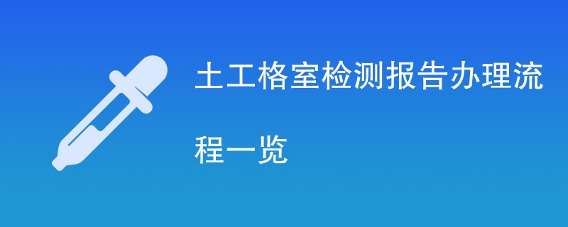 土工格室检测报告办理流程一览