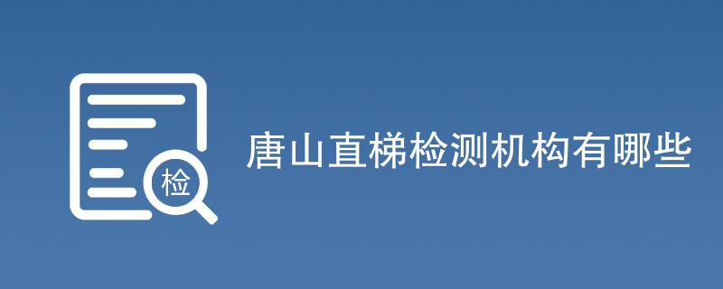 唐山直梯检测机构有哪些