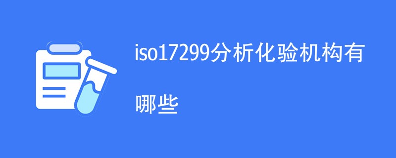 iso17299分析化验机构有哪些