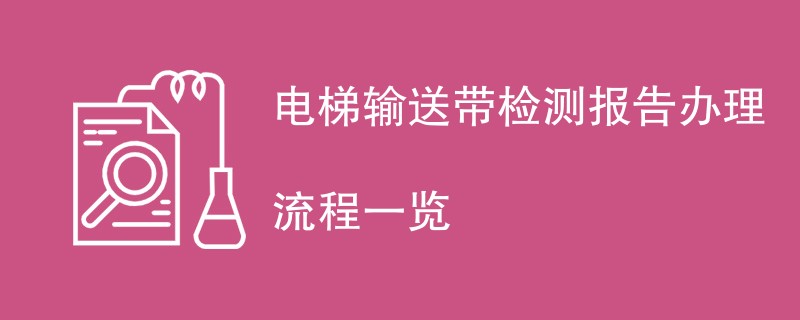 电梯输送带检测报告办理流程一览