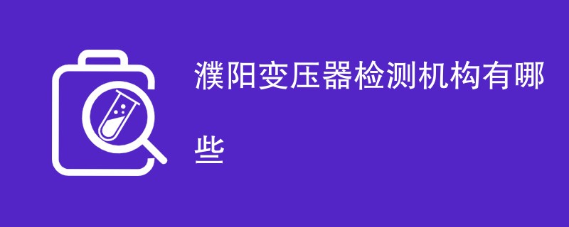 濮阳变压器检测机构有哪些