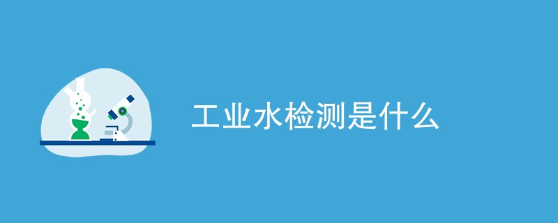 工业水检测是什么