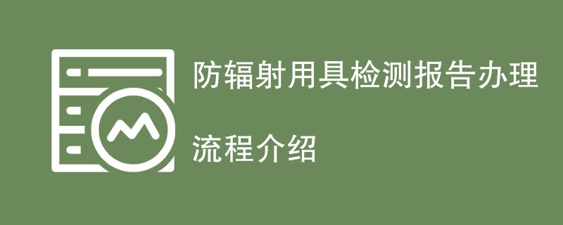 防辐射用具检测报告办理流程介绍