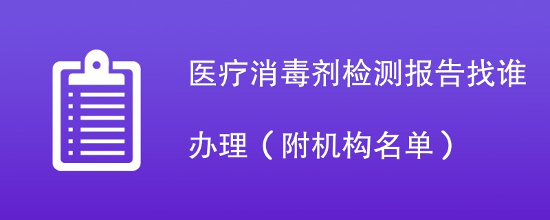 医疗消毒剂检测报告找谁办理（附机构名单）