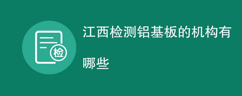 江西检测铝基板的机构有哪些