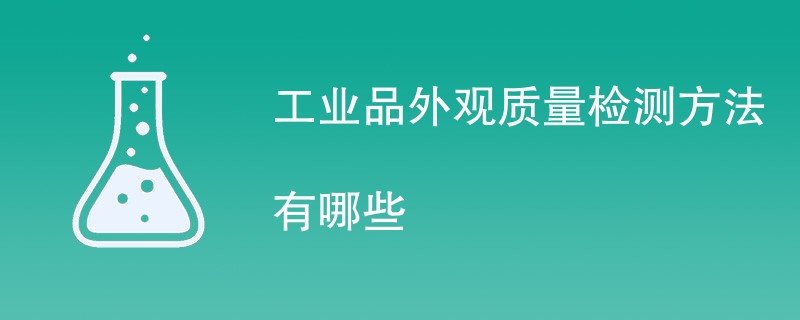 工业品外观质量检测方法有哪些