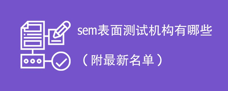 sem表面测试机构有哪些（附最新名单）