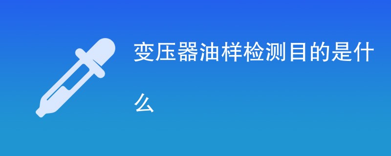 变压器油样检测目的是什么