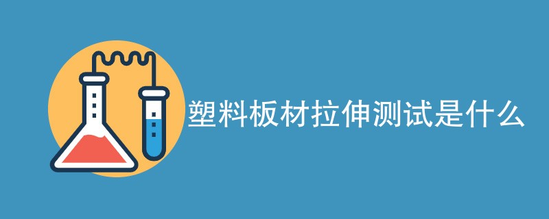 塑料板材拉伸测试是什么