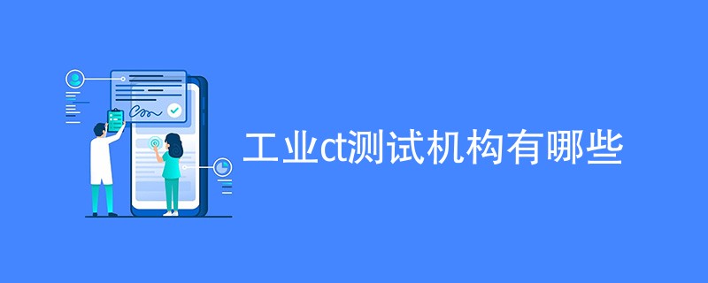 工业ct测试机构有哪些