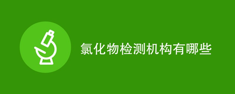 氯化物检测机构有哪些