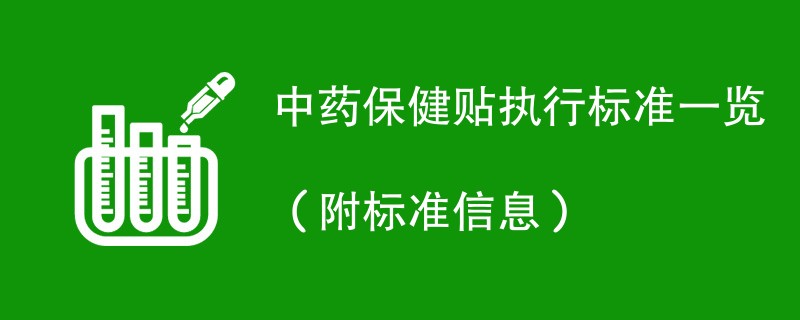 中药保健贴执行标准一览（附标准信息）