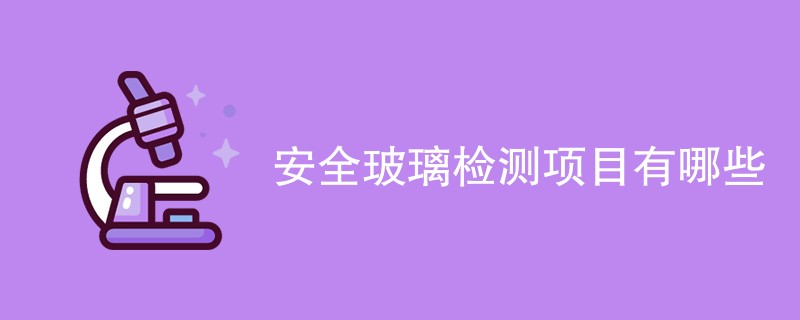 安全玻璃检测项目有哪些