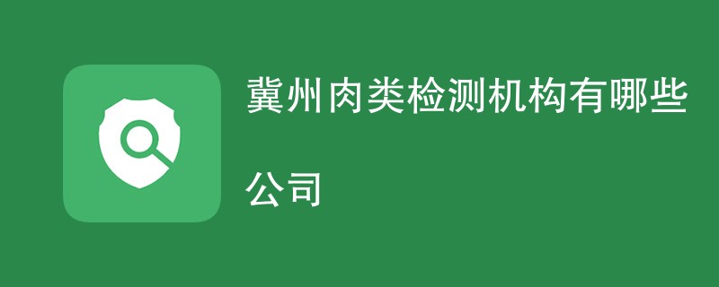 冀州肉类检测机构有哪些公司