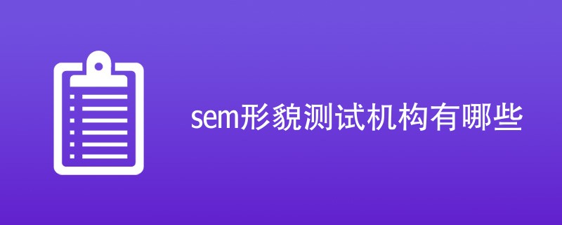 sem形貌测试机构有哪些