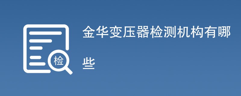 金华变压器检测机构有哪些