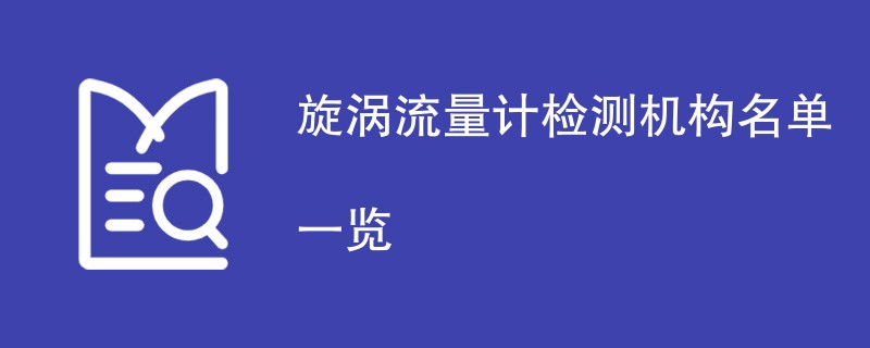 旋涡流量计检测机构名单一览