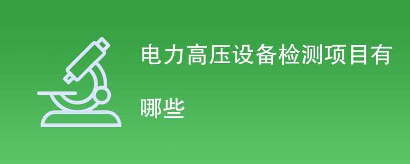 电力高压设备检测项目有哪些