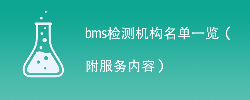 bms检测机构名单一览（附服务内容）