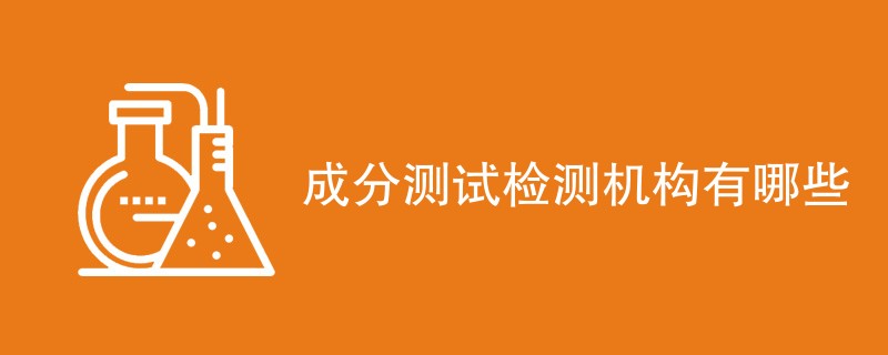 成分测试检测机构有哪些