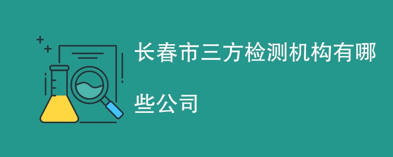 长春市三方检测机构有哪些公司
