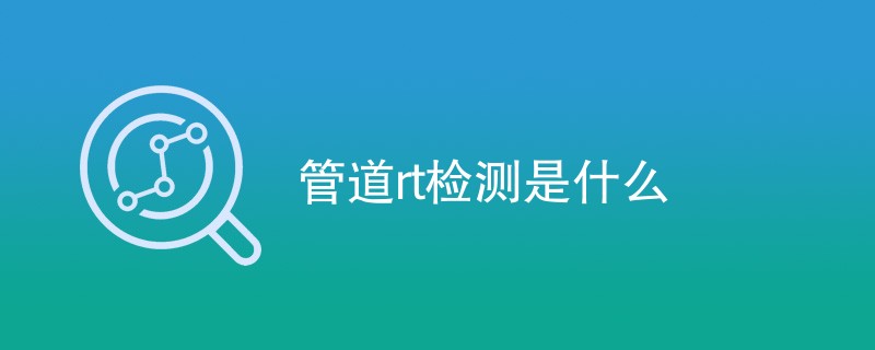 管道rt检测是什么