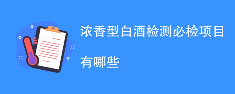 浓香型白酒检测必检项目有哪些