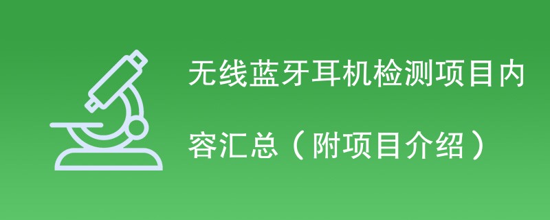 无线蓝牙耳机检测项目内容汇总（附项目介绍）