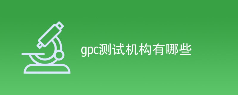 gpc测试机构有哪些