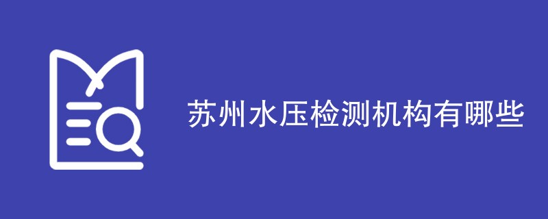 苏州水压检测机构有哪些