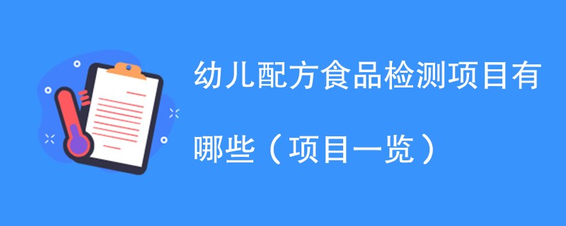 幼儿配方食品检测项目有哪些（项目一览）
