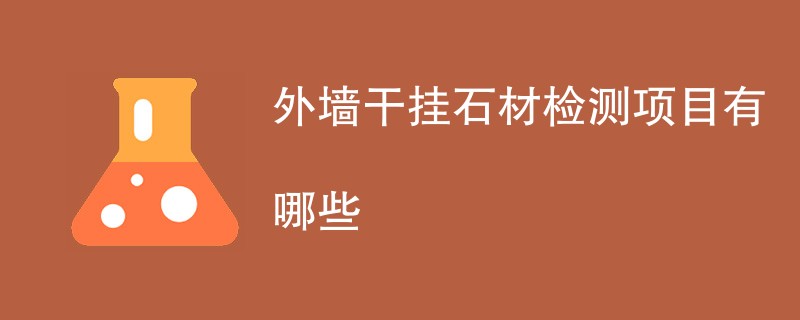 外墙干挂石材检测项目有哪些