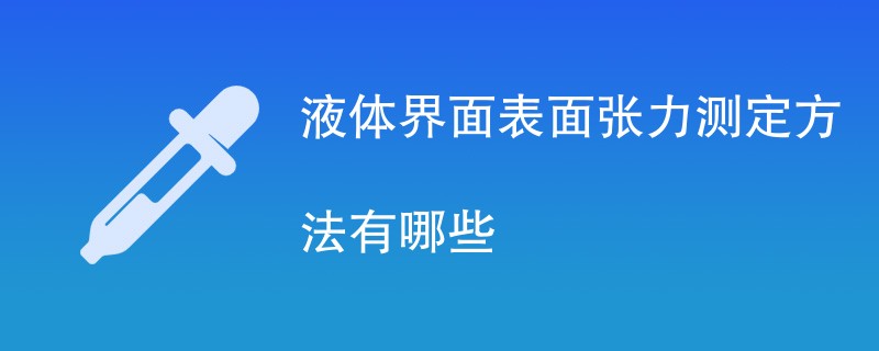 液体界面表面张力测定方法有哪些