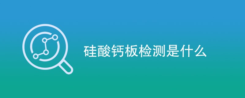 硅酸钙板检测是什么