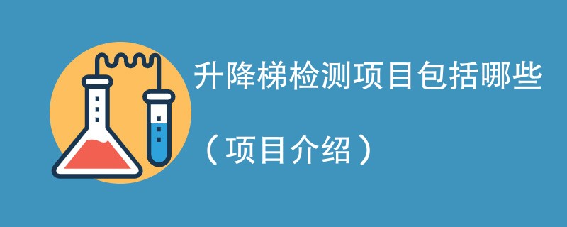 升降梯检测项目包括哪些（项目介绍）
