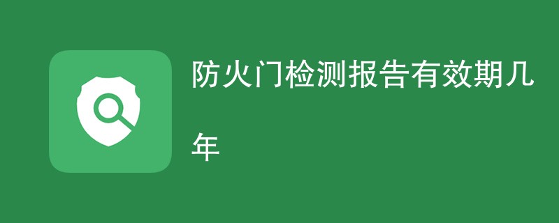 防火门检测报告有效期几年