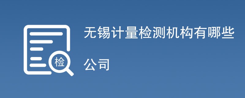 无锡计量检测机构有哪些公司