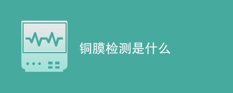 铜膜检测是什么
