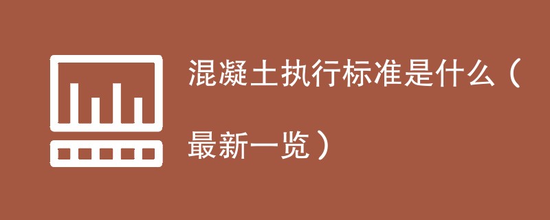 混凝土执行标准是什么（最新一览）