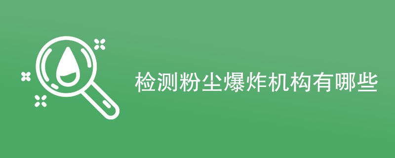 检测粉尘爆炸机构有哪些