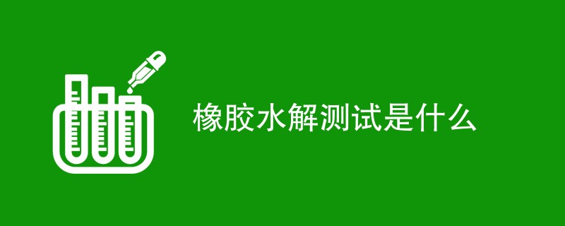 橡胶水解测试是什么
