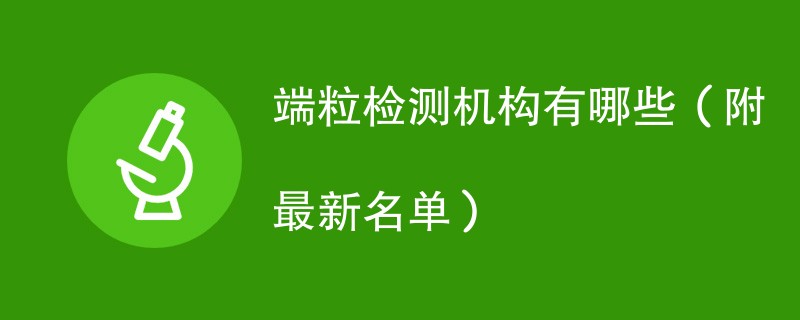 端粒检测机构有哪些（附最新名单）