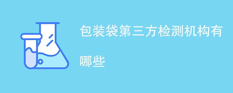 包装袋第三方检测机构有哪些