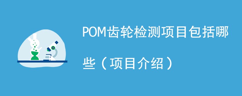 POM齿轮检测项目包括哪些（项目介绍）