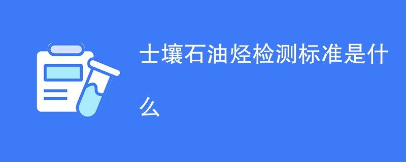 士壤石油烃检测标准是什么