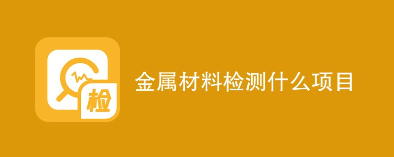 金属材料检测什么项目