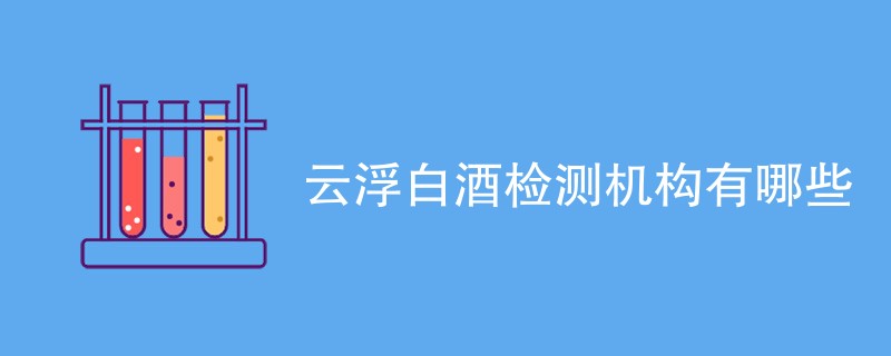 云浮白酒检测机构有哪些
