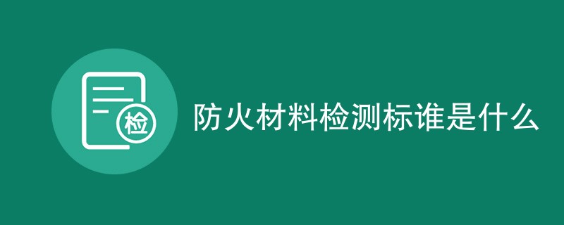防火材料检测标谁是什么