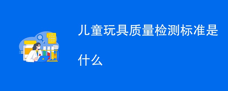儿童玩具质量检测标准是什么