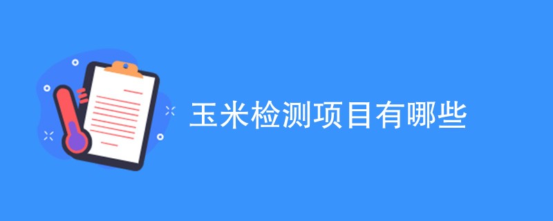 玉米检测项目有哪些